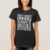 Don t Worry Sleep Nobody Is Doing Me Either T-shirt (Voorkant)