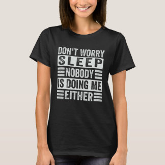 Don t Worry Sleep Nobody Is Doing Me Either T-shirt
