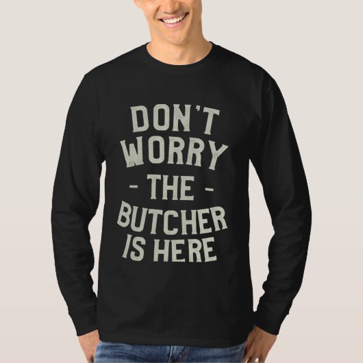 Don t Worry The Butcher Is Here Butchery Butchers T-shirt (Voorkant)