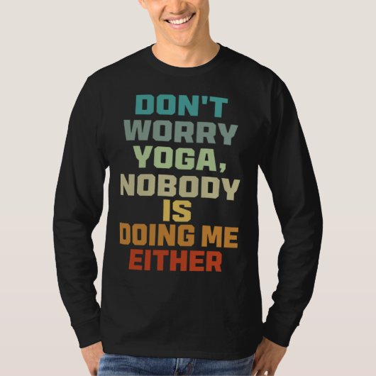 Don t Worry Yoga   Nobody Is Doing Me Either   T-shirt (Voorkant)
