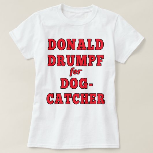 Donald Drumpf voor Dogcatcher Funny Trump Parody T-shirt (Design voorkant)