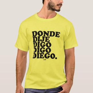 donde dije digo digo diego t-shirt