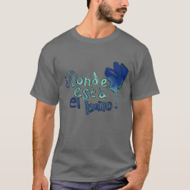 Donde Esta El Bano T-shirt
