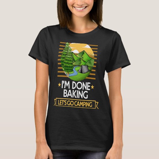 Done Baking Lets Go Camping Baker Nature Lover Pas T-shirt (Voorkant)