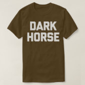 Donkere paard Funny Gezegde Sarcastic Novelty Humo T-shirt (Design voorkant)
