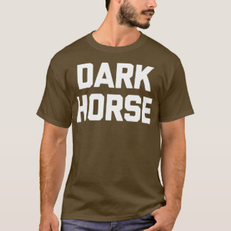 Donkere paard Funny Gezegde Sarcastic Novelty Humo T-shirt