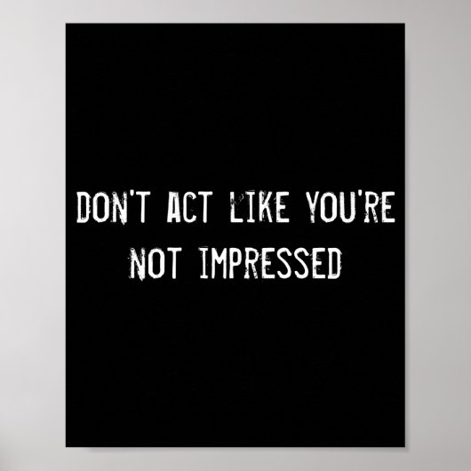 Dont Act Like Youre Not Impressed  Poster (Voorkant)
