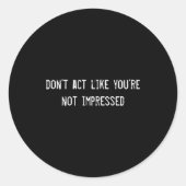 Dont Act Like Youre Not Impressed  Ronde Sticker (Voorkant)