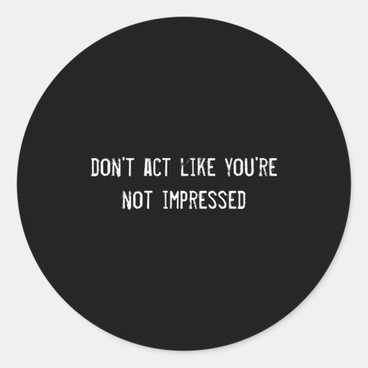 Dont Act Like Youre Not Impressed  Ronde Sticker (Voorkant)