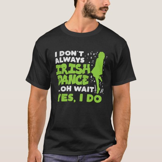 Dont Always Irish Dance Yes I Do St Patricks Day D T-shirt (Voorkant)