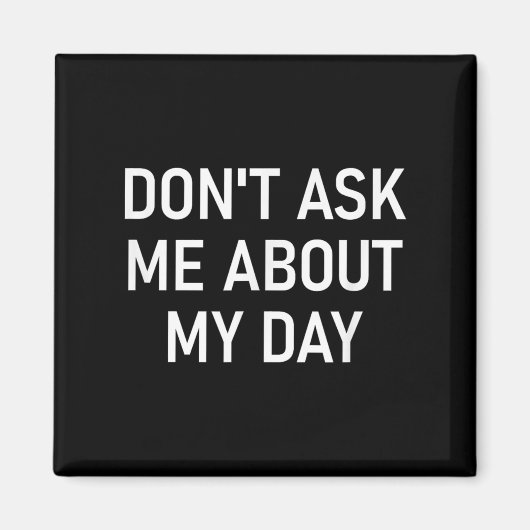 Don't Ask Me About My Day, Funny, Jokes, Sarcastic Magneet (Voorkant)