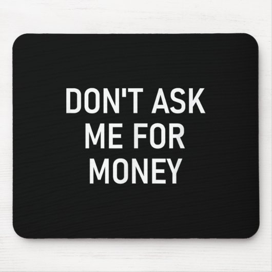 Don't Ask Me For Money, Funny, Jokes, Sarcastic, F Muismat (Voorkant)