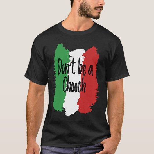 Don't Be A Chooch   Italian For Italy T-shirt (Voorkant)