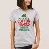 Don't Be a Cotton Headed Ninny Maggins Funny Elf T-shirt (Voorkant)