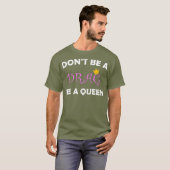 Dont Be A Drag Be A Queen Tshirt voor een Drag (Voorkant volledig)