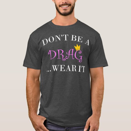 Dont Be A Drag Draag It Tshirt voor een Drag Queen (Voorkant)