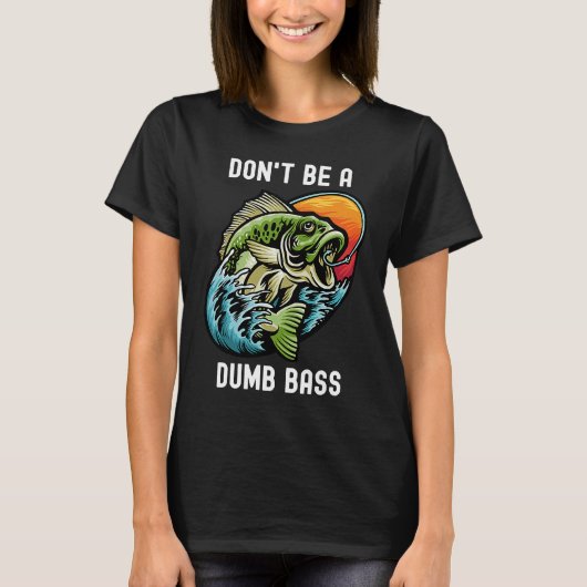 Don't Be A Dumb Bass  Fishing Sarcastic Angler T-shirt (Voorkant)
