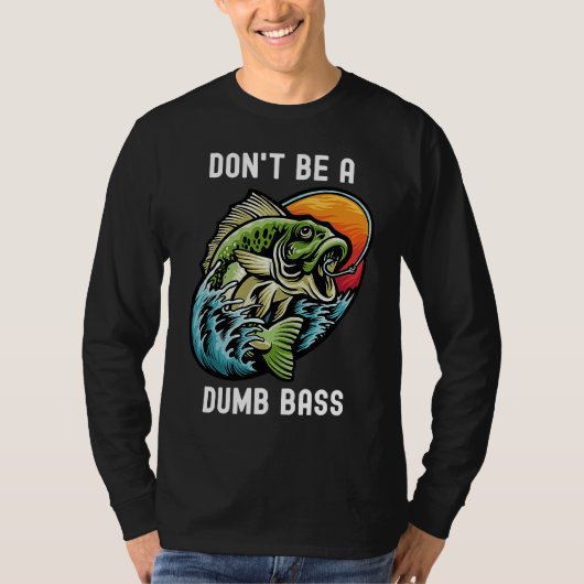 Don't Be A Dumb Bass Fishing Sarcastic Angler T-shirt (Voorkant)