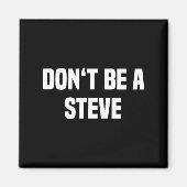 Dont Be A Steve Funny Saying Magneet (Voorkant)