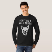 Dont Be a Walk Tease T-shirt (Voorkant volledig)