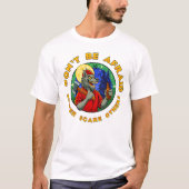 DON'T BE AFRAID. BETTER SCARE OTHERS. T-SHIRT (Voorkant)