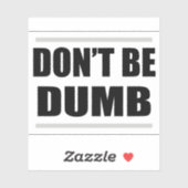 don't be dumb simple saying black white design sticker (Vel)