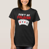 Dont be Foldish Game Playing Cards Poker T-shirt (Voorkant)