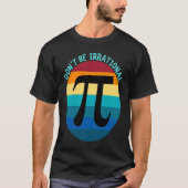 Don't Be Irrational Symbol Pi Day Math Happy Pi Ir T-shirt (Voorkant)