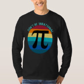Don't Be Irrational Symbol Pi Day Math Happy Pi Ir T-shirt (Voorkant)