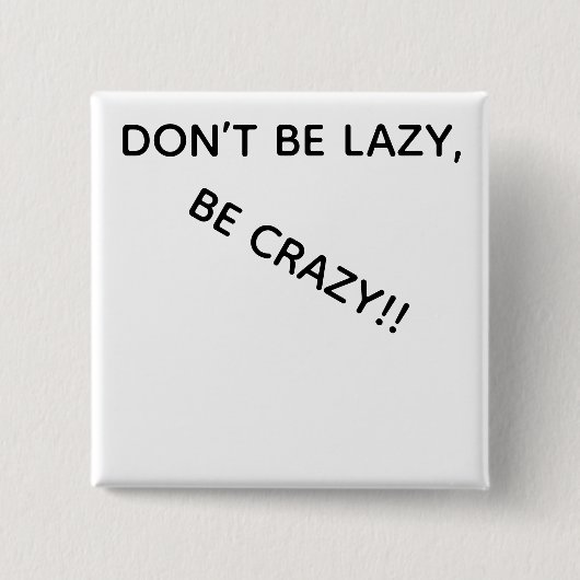 DONT BE LAZY, BE CRAZY!! VIERKANTE BUTTON 5,1 CM (Voorkant)