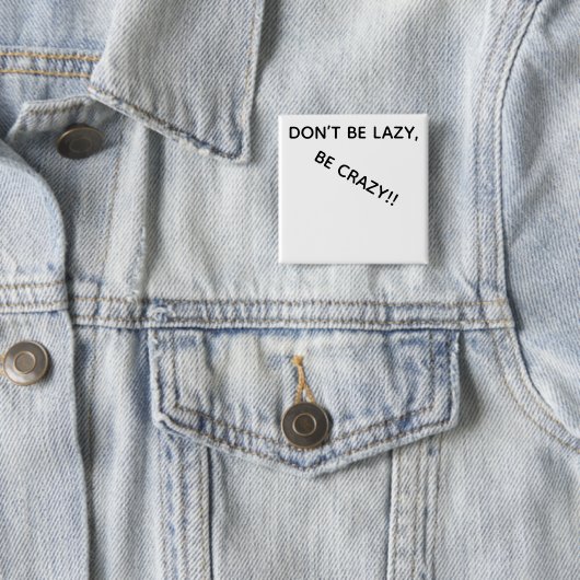 DONT BE LAZY, BE CRAZY!! VIERKANTE BUTTON 5,1 CM (In situ)