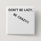 DONT BE LAZY, BE CRAZY!! VIERKANTE BUTTON 5,1 CM (Voorkant)