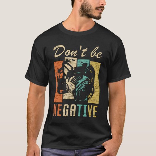 Don'T Be Negative Camera Photography T-shirt (Voorkant)