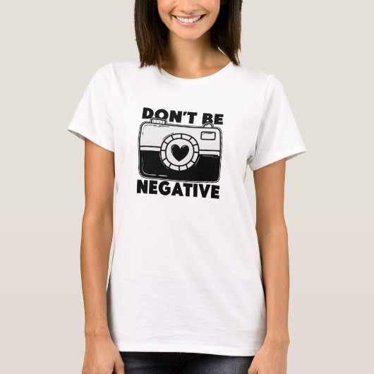 Don't Be Negative - Funny Photographer T-shirt (Voorkant)