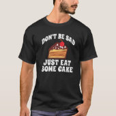 Dont Be Sad Just Eat A Cake Snack Baking Cake T-shirt (Voorkant)