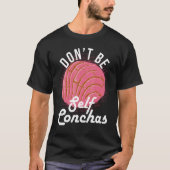 Don't Be Self Conchas Bread Humor T-shirt (Voorkant)