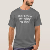 Don't believe everything you think t-shirt (Voorkant)
