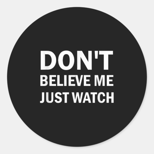 Don't Believe Me Just Watch Sarcastic  Ronde Sticker (Voorkant)