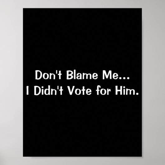 Dont Blame Me I Didnt Vote For Him Poster (Voorkant)