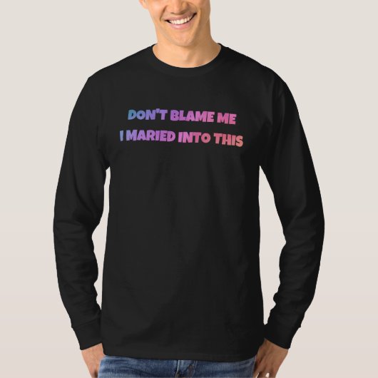 Don't blame me I maried into sarcastic rude  sayin T-shirt (Voorkant)