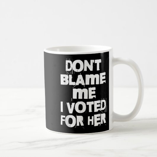 Don't Blame Me I Voted For Her Funny  Koffiemok (Rechts)