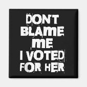 Don't Blame Me I Voted For Her Funny Magneet (Voorkant)