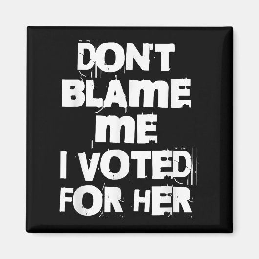 Don't Blame Me I Voted For Her Funny Magneet (Voorkant)