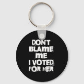 Don't Blame Me I Voted For Her Funny Sleutelhanger (Voorkant)