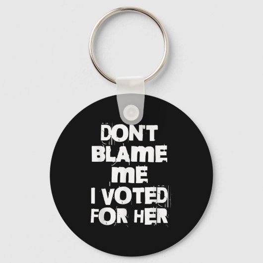 Don't Blame Me I Voted For Her Funny Sleutelhanger (Voorkant)
