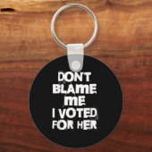 Don't Blame Me I Voted For Her Funny Sleutelhanger (Voorkant)