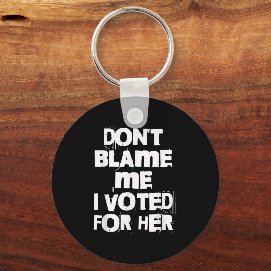 Don't Blame Me I Voted For Her Funny Sleutelhanger (Voorkant)