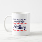 Dont Blame Me I Voted For Hillary  Koffiemok (Links)