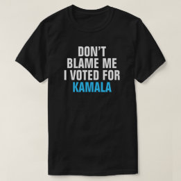 DON'T BLAME ME I VOTED FOR KAMALA - T-shirt