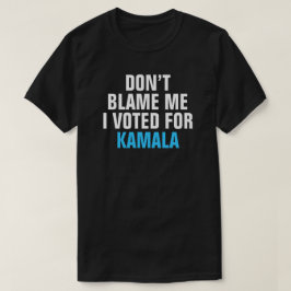 DON'T BLAME ME I VOTED FOR KAMALA - T-shirt